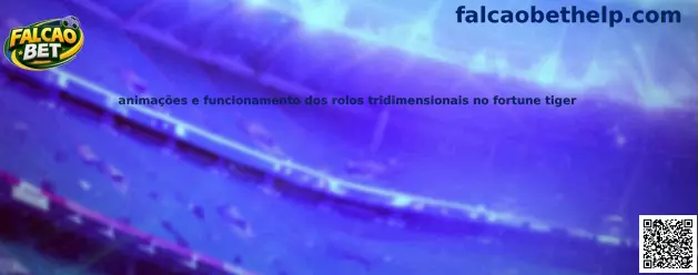 Animações e funcionamento dos rolos tridimensionais no Fortune Tiger