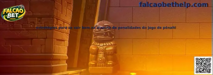 Estratégias para se sair bem na disputa de penalidades do jogo de pênalti
